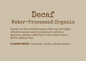 Decaf Water Processed Organic Aharon Coffee. Flavor Notes: Chocolate, vanilla, velvety texture.